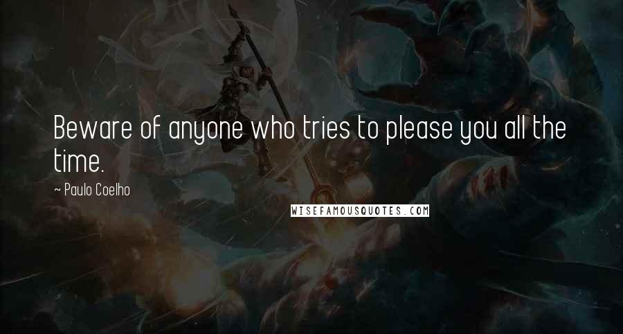 Paulo Coelho Quotes: Beware of anyone who tries to please you all the time.