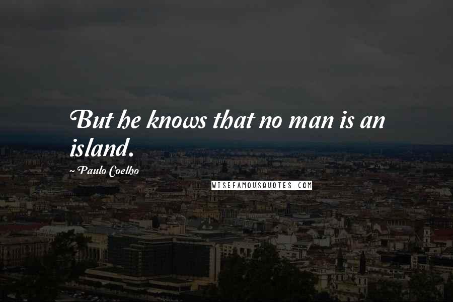 Paulo Coelho Quotes But He Knows That No Man Is An Island
