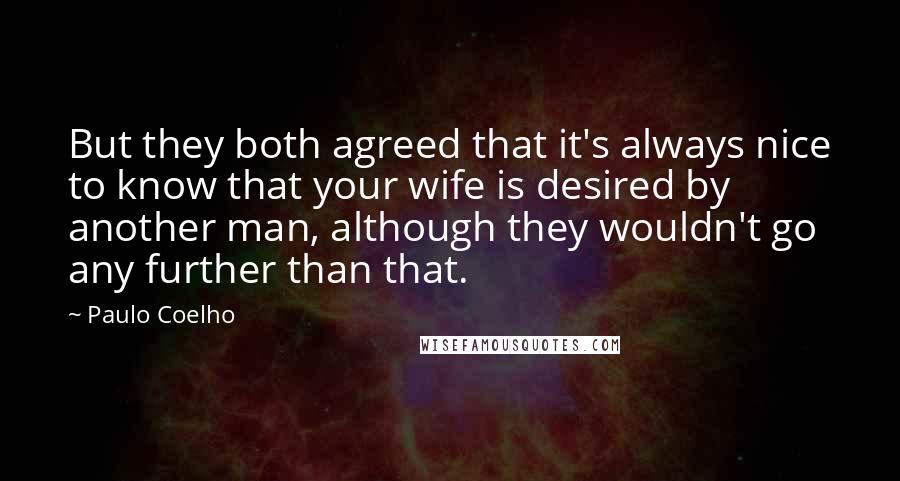 Paulo Coelho Quotes: But they both agreed that it's always nice to know that your wife is desired by another man, although they wouldn't go any further than that.