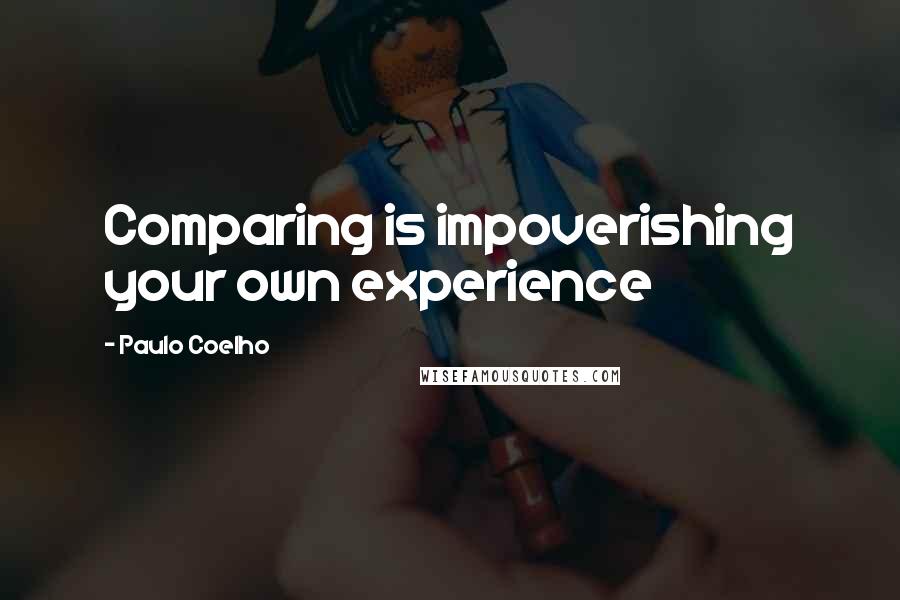 Paulo Coelho Quotes: Comparing is impoverishing your own experience