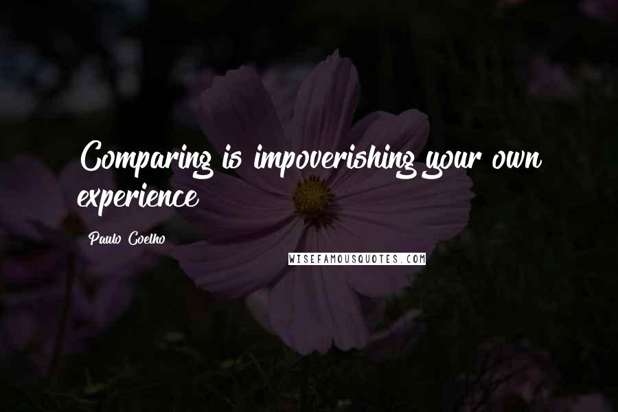 Paulo Coelho Quotes: Comparing is impoverishing your own experience