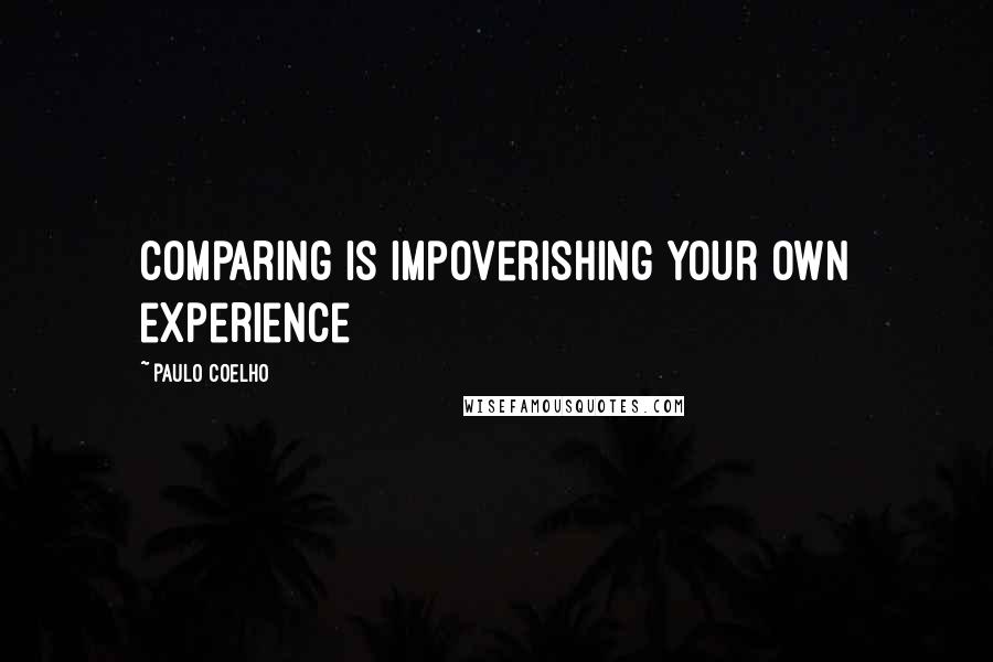 Paulo Coelho Quotes: Comparing is impoverishing your own experience