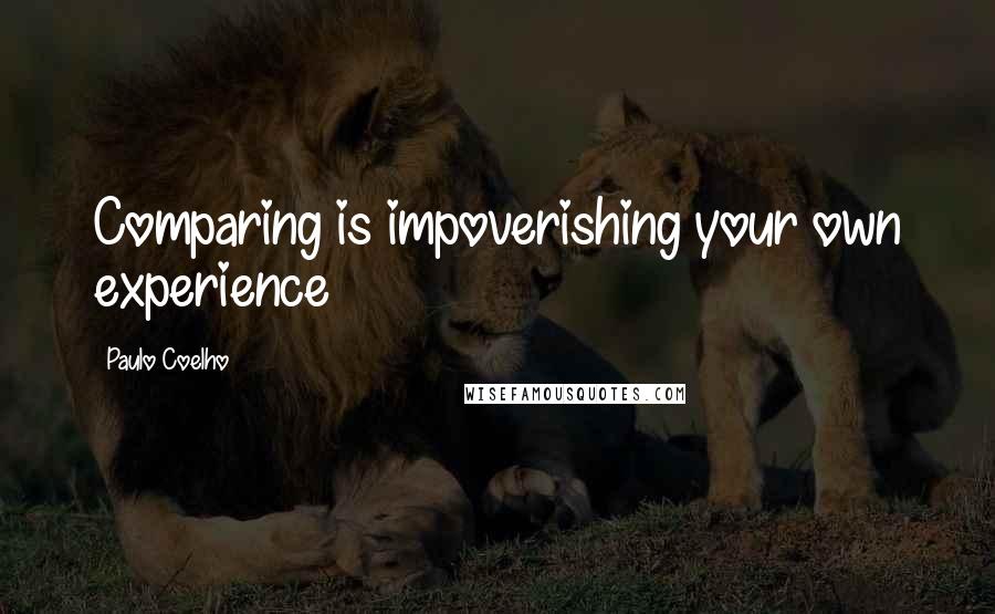 Paulo Coelho Quotes: Comparing is impoverishing your own experience