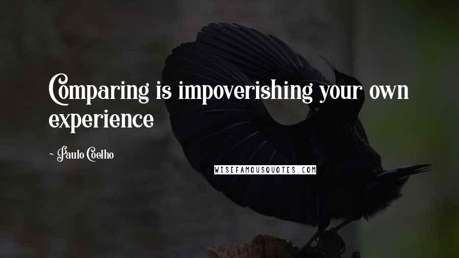 Paulo Coelho Quotes: Comparing is impoverishing your own experience