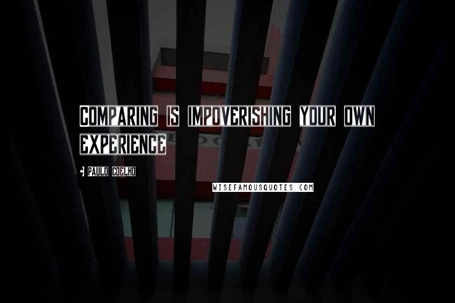 Paulo Coelho Quotes: Comparing is impoverishing your own experience