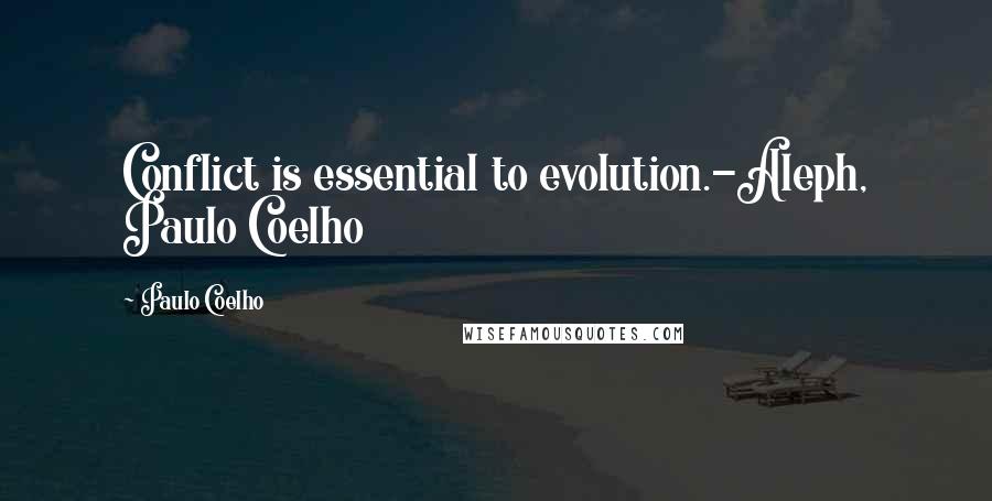 Paulo Coelho Quotes: Conflict is essential to evolution.-Aleph, Paulo Coelho