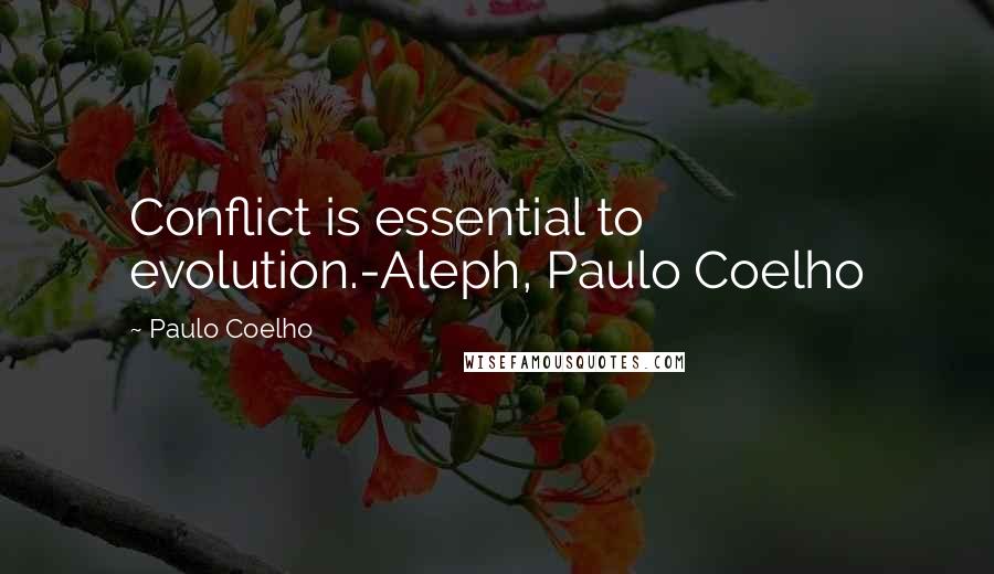 Paulo Coelho Quotes: Conflict is essential to evolution.-Aleph, Paulo Coelho