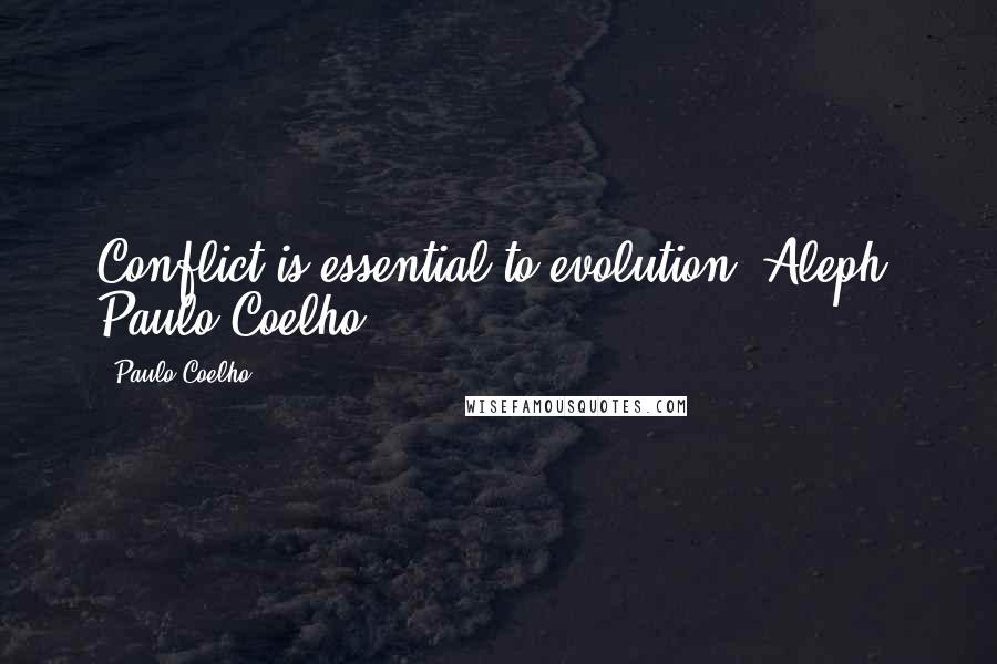 Paulo Coelho Quotes: Conflict is essential to evolution.-Aleph, Paulo Coelho