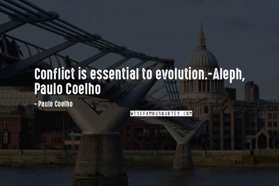 Paulo Coelho Quotes: Conflict is essential to evolution.-Aleph, Paulo Coelho