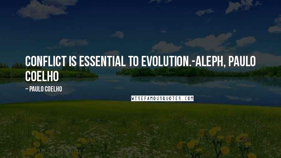 Paulo Coelho Quotes: Conflict is essential to evolution.-Aleph, Paulo Coelho