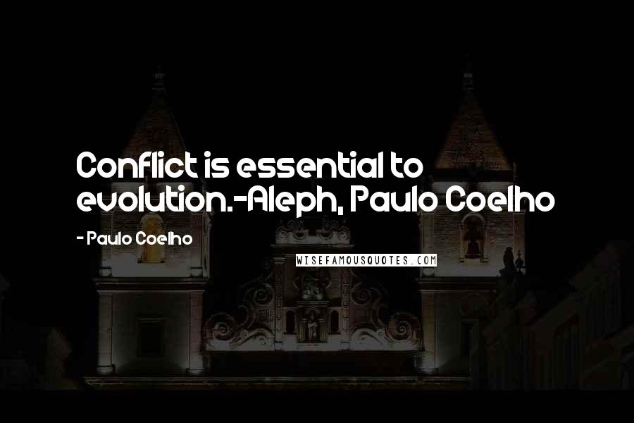 Paulo Coelho Quotes: Conflict is essential to evolution.-Aleph, Paulo Coelho