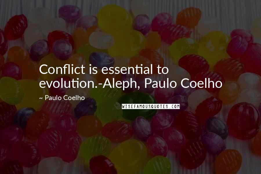 Paulo Coelho Quotes: Conflict is essential to evolution.-Aleph, Paulo Coelho