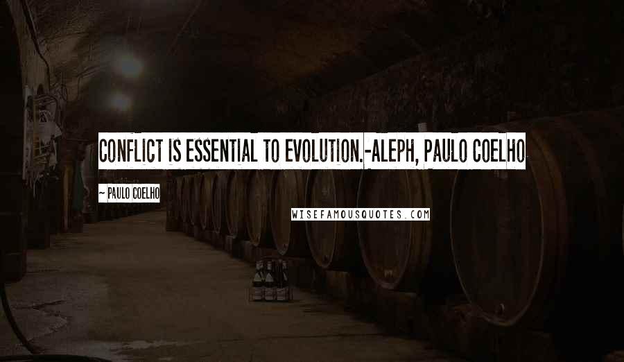 Paulo Coelho Quotes: Conflict is essential to evolution.-Aleph, Paulo Coelho