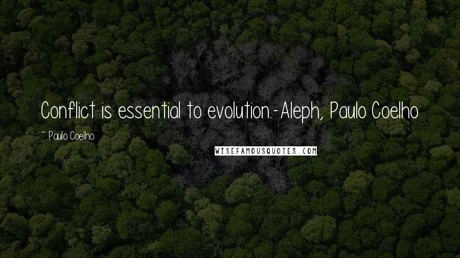 Paulo Coelho Quotes: Conflict is essential to evolution.-Aleph, Paulo Coelho