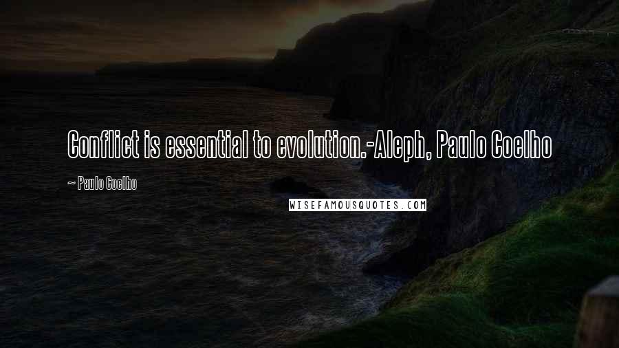 Paulo Coelho Quotes: Conflict is essential to evolution.-Aleph, Paulo Coelho