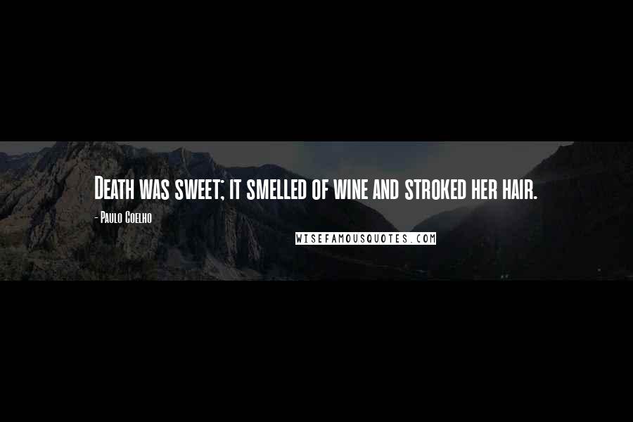 Paulo Coelho Quotes: Death was sweet; it smelled of wine and stroked her hair.