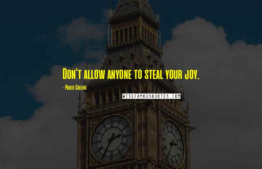 Paulo Coelho Quotes: Don't allow anyone to steal your joy.