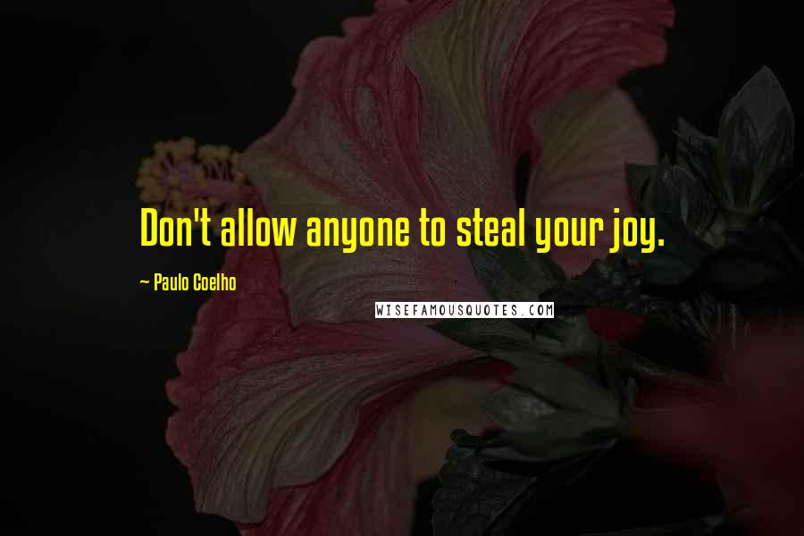 Paulo Coelho Quotes: Don't allow anyone to steal your joy.