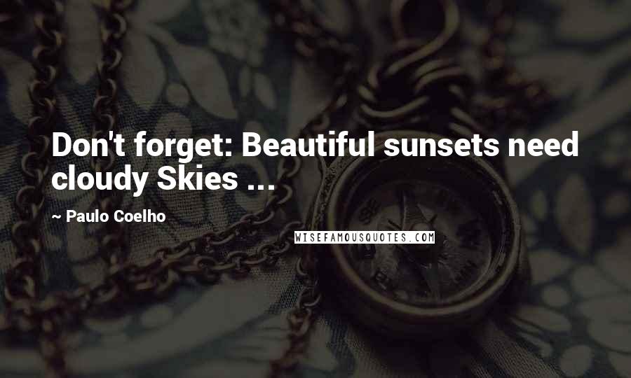 Paulo Coelho Quotes: Don't forget: Beautiful sunsets need cloudy Skies ...