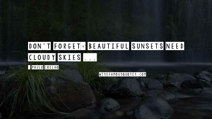 Paulo Coelho Quotes: Don't forget: Beautiful sunsets need cloudy Skies ...
