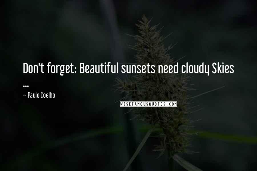 Paulo Coelho Quotes: Don't forget: Beautiful sunsets need cloudy Skies ...