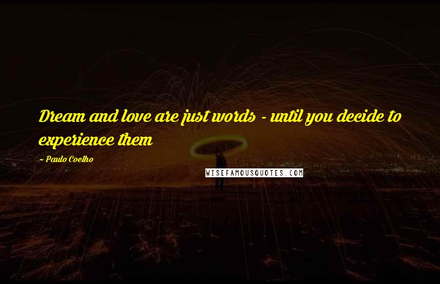 Paulo Coelho Quotes: Dream and love are just words - until you decide to experience them