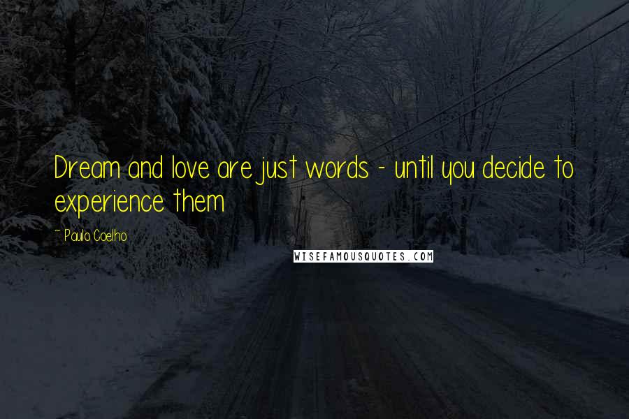 Paulo Coelho Quotes: Dream and love are just words - until you decide to experience them