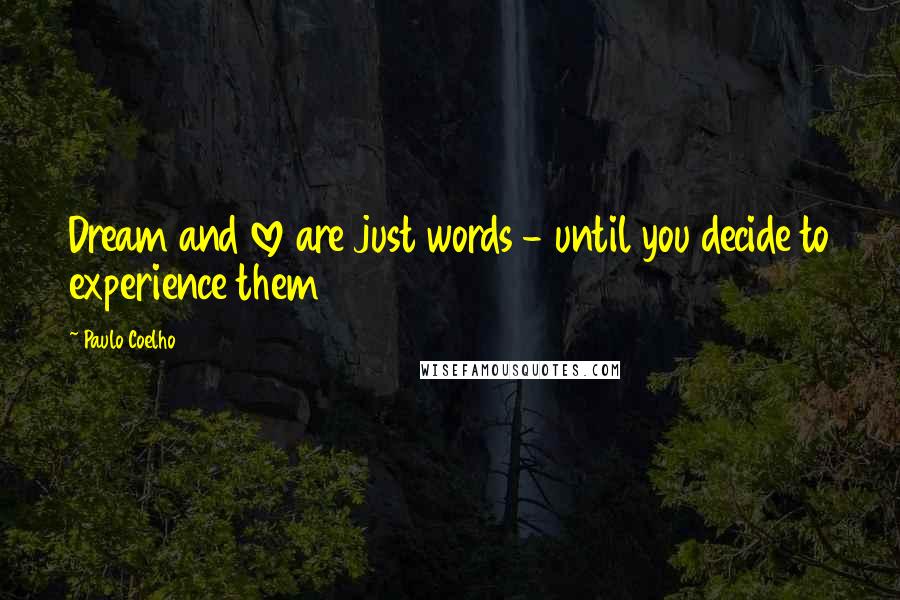 Paulo Coelho Quotes: Dream and love are just words - until you decide to experience them