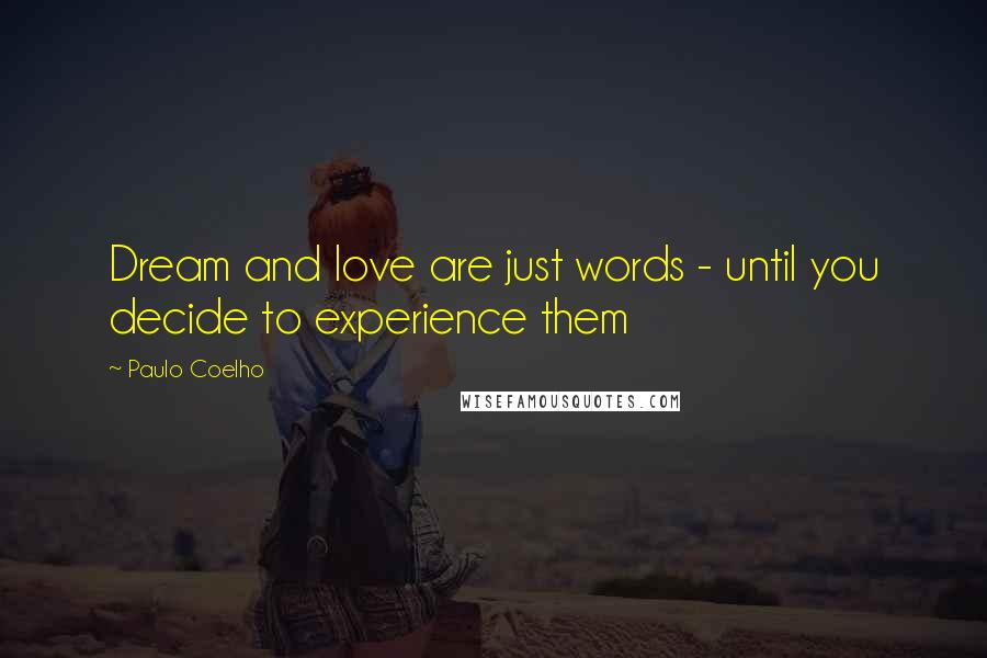 Paulo Coelho Quotes: Dream and love are just words - until you decide to experience them