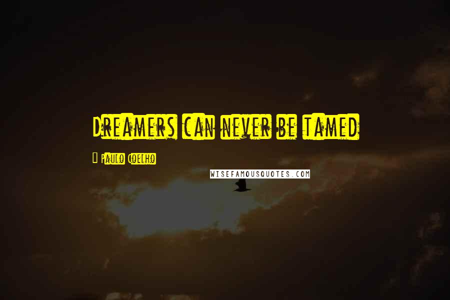 Paulo Coelho Quotes: Dreamers can never be tamed