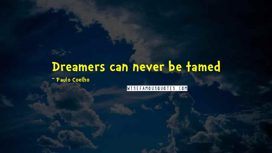 Paulo Coelho Quotes: Dreamers can never be tamed