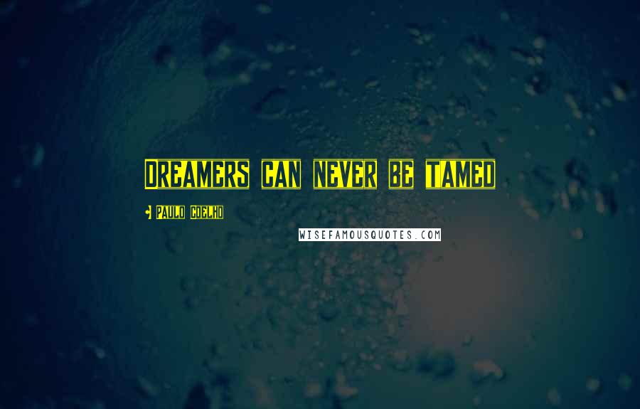 Paulo Coelho Quotes: Dreamers can never be tamed