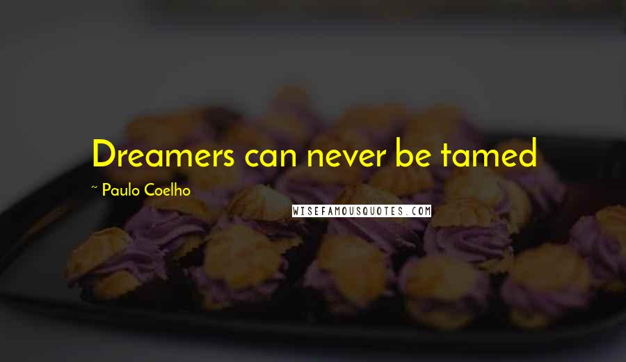 Paulo Coelho Quotes: Dreamers can never be tamed
