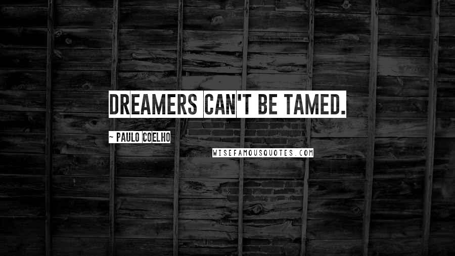 Paulo Coelho Quotes: Dreamers can't be tamed.