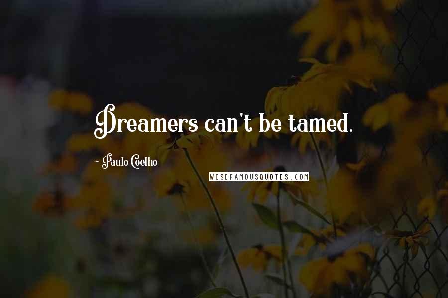 Paulo Coelho Quotes: Dreamers can't be tamed.
