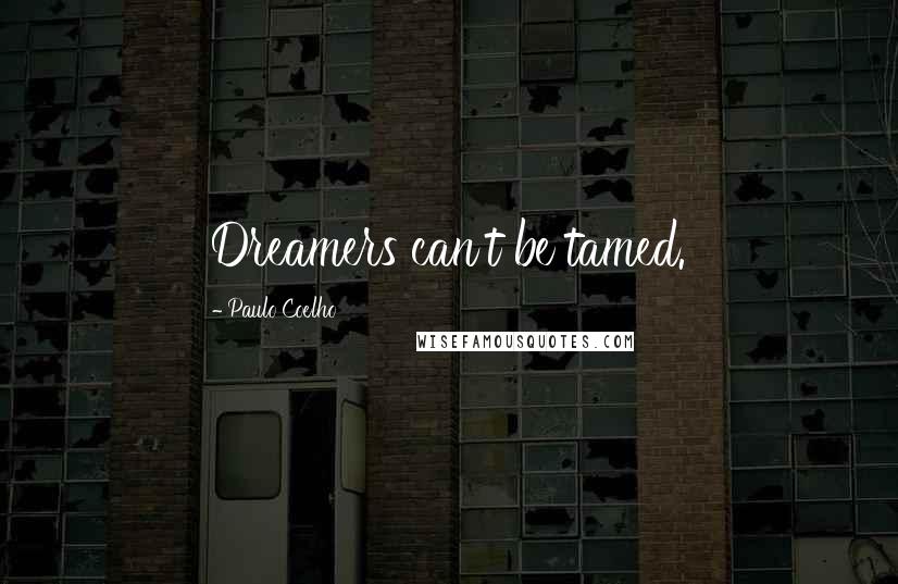 Paulo Coelho Quotes: Dreamers can't be tamed.