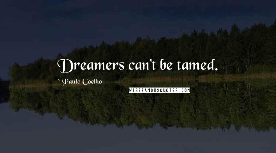 Paulo Coelho Quotes: Dreamers can't be tamed.