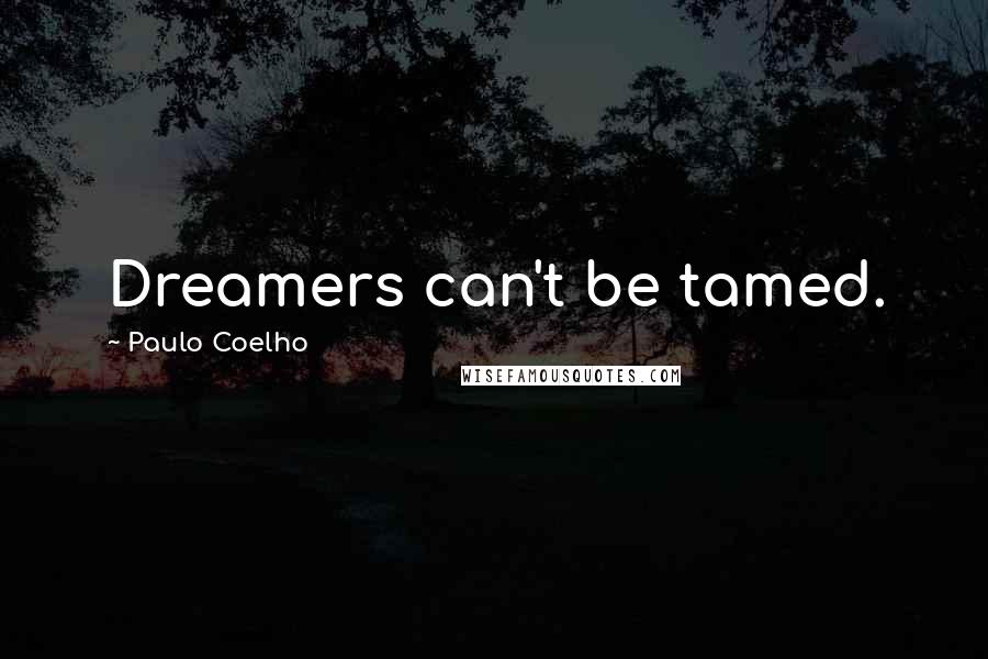 Paulo Coelho Quotes: Dreamers can't be tamed.