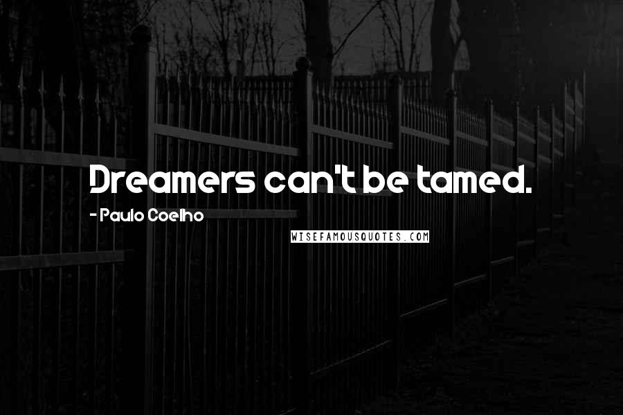 Paulo Coelho Quotes: Dreamers can't be tamed.