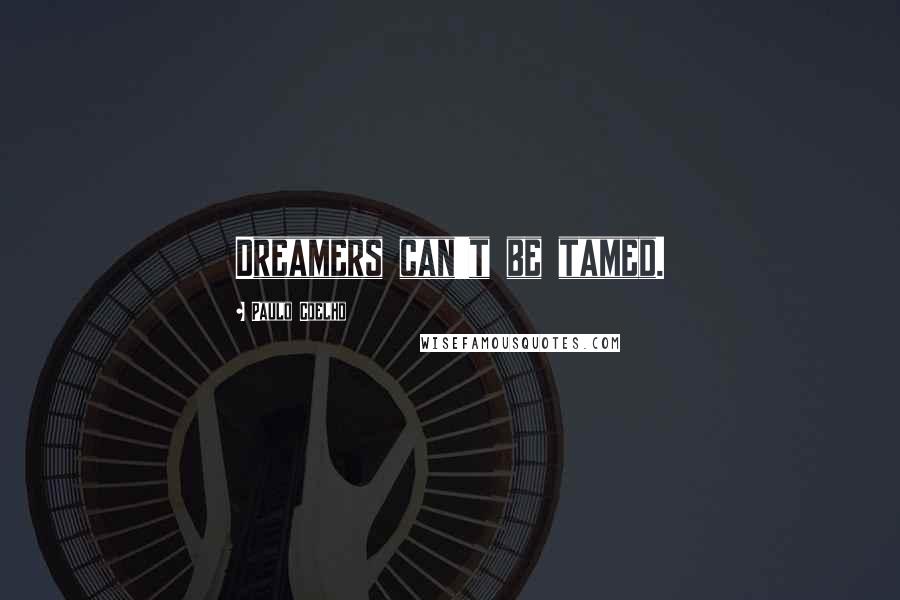 Paulo Coelho Quotes: Dreamers can't be tamed.