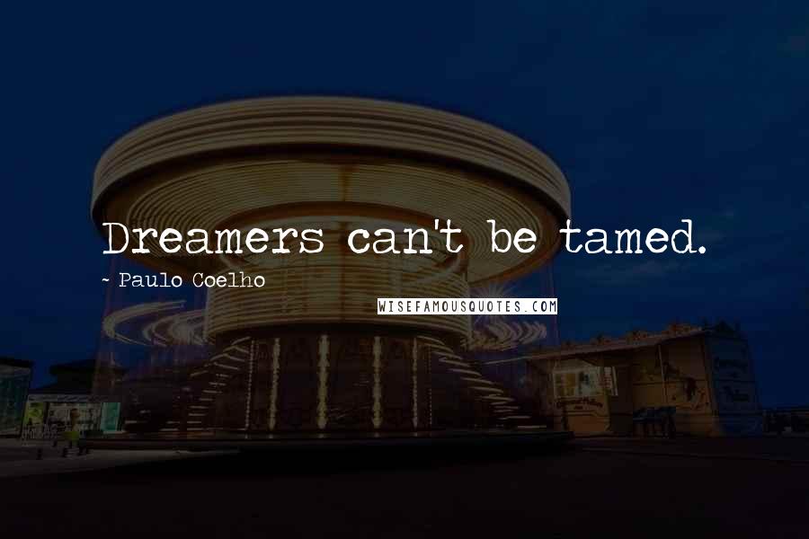 Paulo Coelho Quotes: Dreamers can't be tamed.