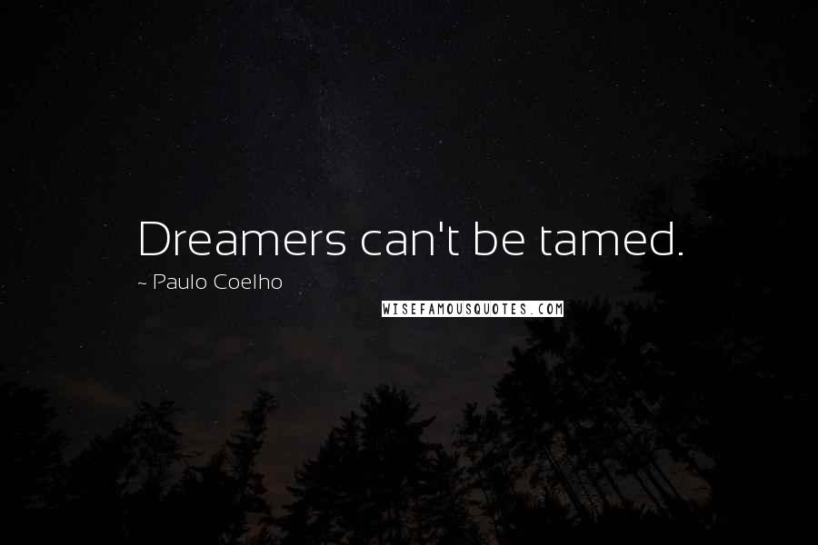 Paulo Coelho Quotes: Dreamers can't be tamed.