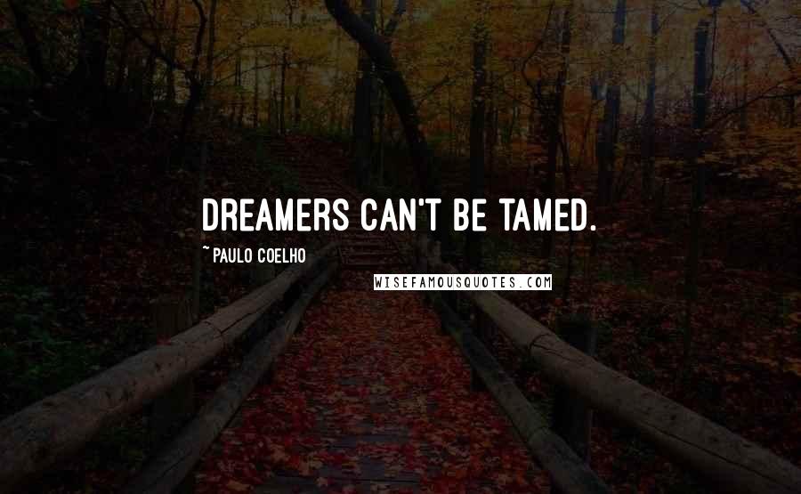 Paulo Coelho Quotes: Dreamers can't be tamed.