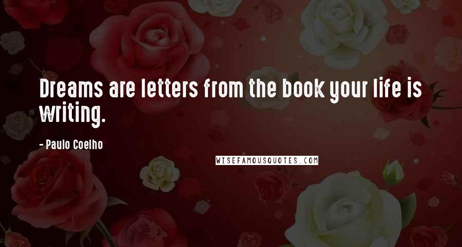 Paulo Coelho Quotes: Dreams are letters from the book your life is writing.