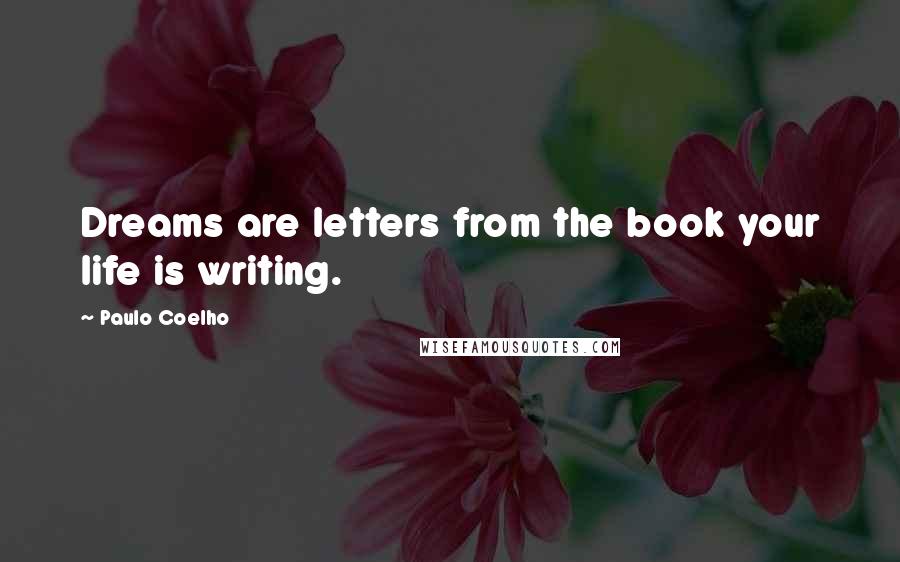 Paulo Coelho Quotes: Dreams are letters from the book your life is writing.