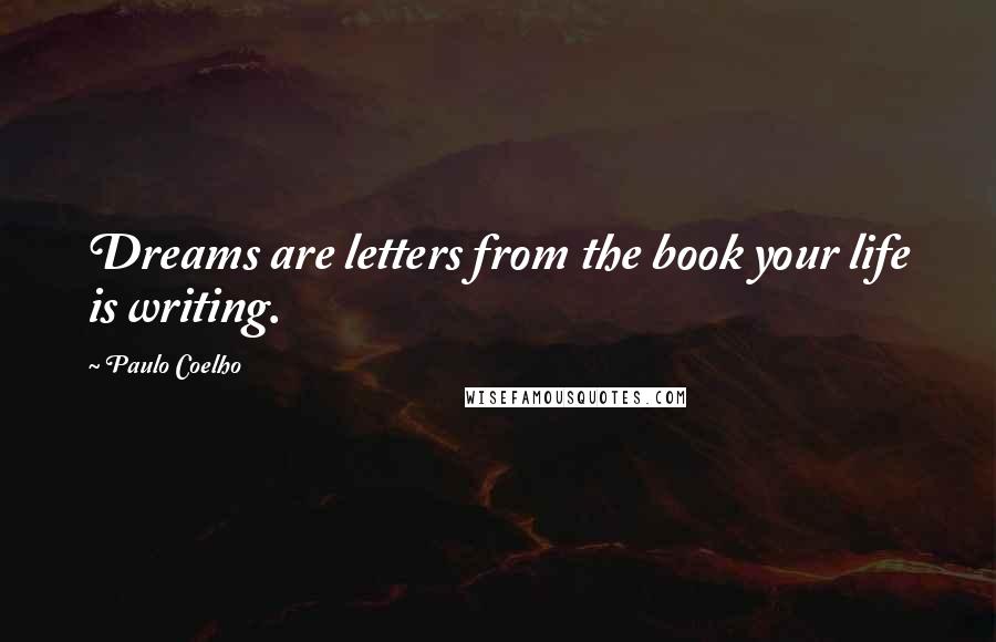 Paulo Coelho Quotes: Dreams are letters from the book your life is writing.