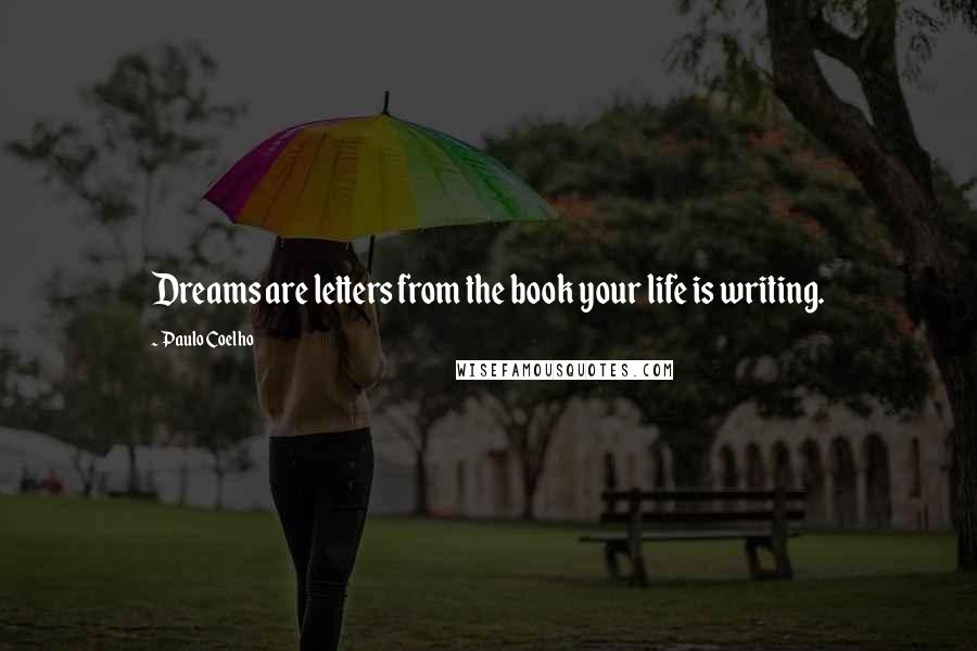 Paulo Coelho Quotes: Dreams are letters from the book your life is writing.