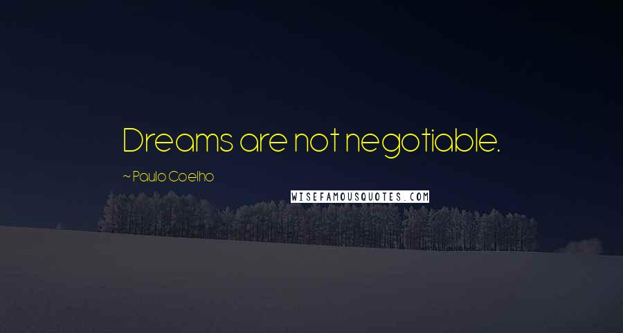 Paulo Coelho Quotes: Dreams are not negotiable.