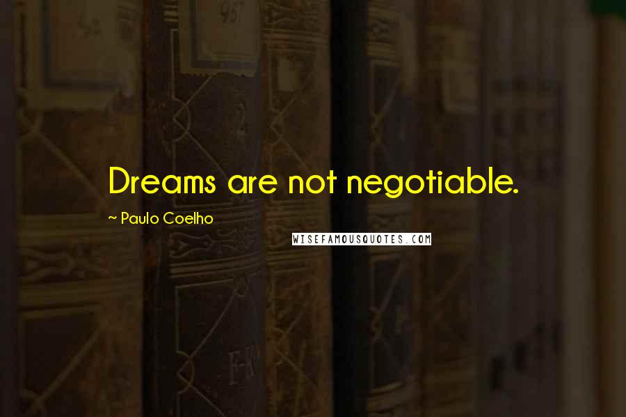 Paulo Coelho Quotes: Dreams are not negotiable.