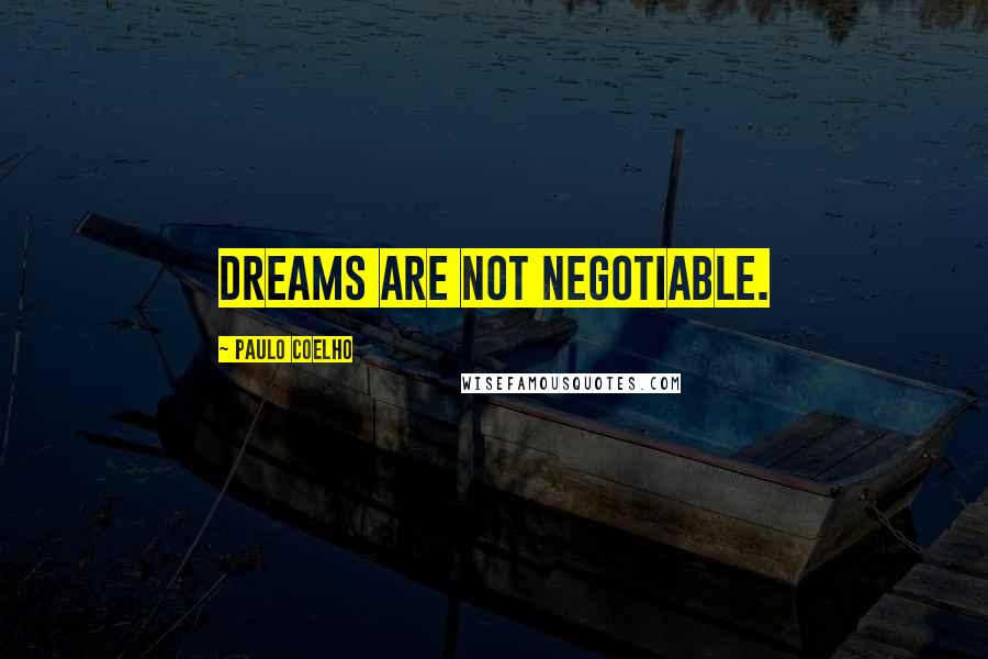 Paulo Coelho Quotes: Dreams are not negotiable.